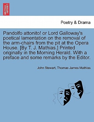 Pandolfo Attonito! or Lord Galloway's Poetical Lamentation on the Removal of the Arm-Chairs from the Pit at the Opera House. [By T. J. Mathias.] Print by Stewart, John