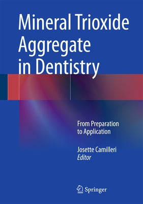 Mineral Trioxide Aggregate in Dentistry: From Preparation to Application by Camilleri, Josette