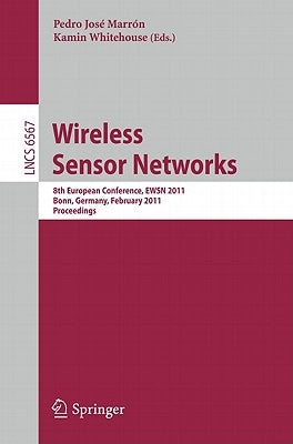 Wireless Sensor Networks: 8th European Conference, EWSN 2011 Bonn, Germany, February 23-25, 2011 Proceedings by Marrón, Pedro José
