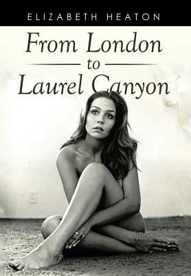 From London to Laurel Canyon by Heaton, Elizabeth