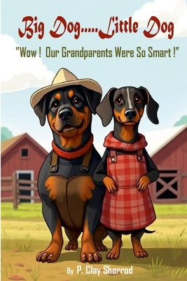 Big Dog.....Little Dog: "Wow! Our Grandparents Were So Smart!" by Sherrod, P. Clay