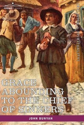 Grace Abounding to the Chief of Sinners: In a Faithful Account of the Life and Death of John Bunyan by Bunyan, John