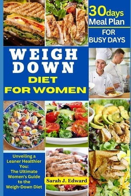 The Complete Weigh Down Diet for Women: Unveiling a Leaner, Healthier You: The Ultimate Women's Guide to the Weigh-Down Diet by Edward, Sarah J.