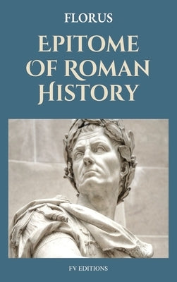 Epitome Of Roman History: Easy to Read Layout by Florus