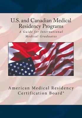 United States and Canadian Medical Residency Programs: A Guide for International Medical Graduates by Khan MD, Adnan