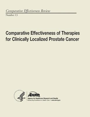 Comparative Effectiveness of Therapies for Clinically Localized Prostate Cancer: Comparative Effectiveness Review Number 13 by And Quality, Agency for Healthcare Resea
