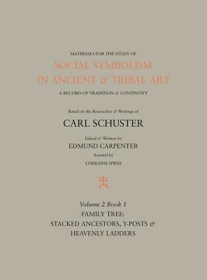 Social Symbolism in Ancient & Tribal Art: Family Tree: Stacked Ancestors, Y-Posts & Heavenly Ladders by Carpenter, Edmund