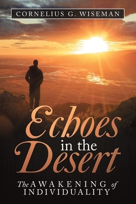 Echoes in the Desert: The Awakening of Individuality by Wiseman, Cornelius G.
