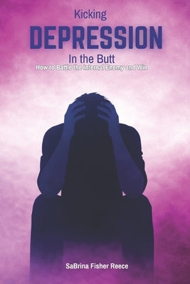 Kicking Depression in the Butt: How to Battle the Internal Enemy and Win by Reece, Sabrina Fisher