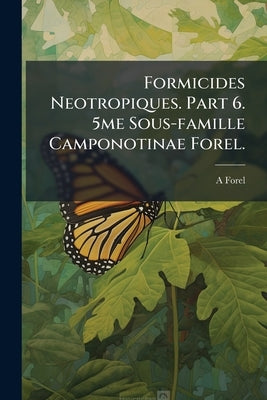 Formicides Neotropiques. Part 6. 5me Sous-famille Camponotinae Forel. by Forel, A.