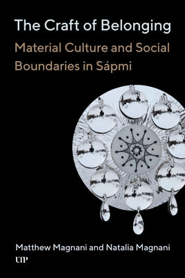 The Craft of Belonging: Material Culture and Social Boundaries in Sápmi by Magnani, Matthew