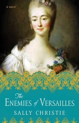 The Enemies of Versailles by Christie, Sally