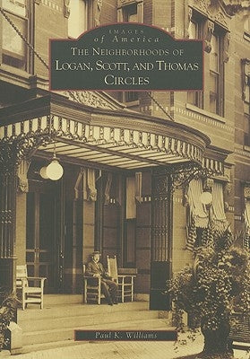 The Neighborhoods of Logan, Scott and Thomas Circles by Williams, Paul K.