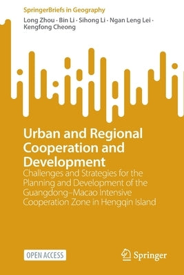 Urban and Regional Cooperation and Development: Challenges and Strategies for the Planning and Development of the Guangdong-Macao Intensive Cooperatio by Zhou, Long