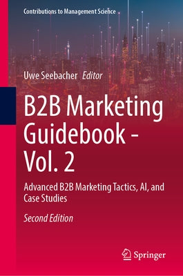 B2B Marketing Guidebook - Vol. 2: Advanced B2B Marketing Tactics, Ai, and Case Studies by Seebacher, Uwe