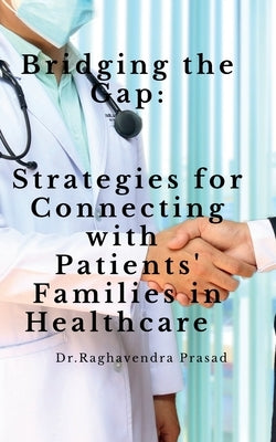 Bridging the Gap: Strategies for Connecting with Patients' Families in Healthcare by Dr Raghavendra Prasad