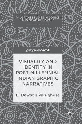 Visuality and Identity in Post-Millennial Indian Graphic Narratives by Varughese, E. Dawson