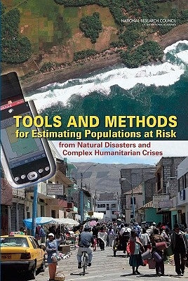 Tools and Methods for Estimating Populations at Risk: From Natural Disasters and Complex Humanitarian Crises by National Research Council