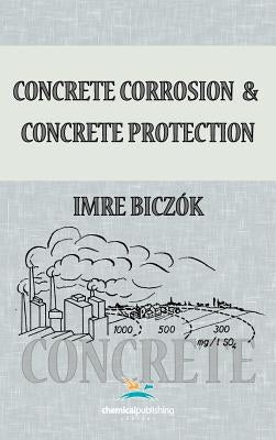 Concrete Corrosion and Concrete Protection by Biczok, Imre