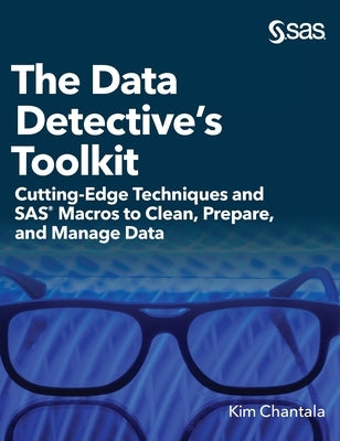 The Data Detective's Toolkit: Cutting-Edge Techniques and SAS Macros to Clean, Prepare, and Manage Data (Hardcover edition) by Chantala, Kim