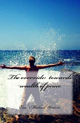 The override: on the way to wealth of peace by Weston, Eric Michael
