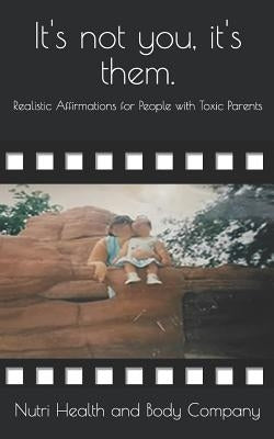 It's not you, it's them.: Realistic Affirmations for People with Toxic Parents by Body Company, Nutri Health and