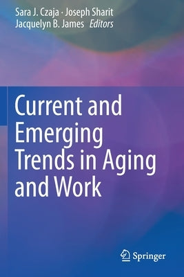 Current and Emerging Trends in Aging and Work by Czaja, Sara J.