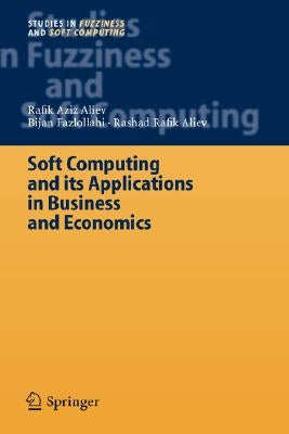 Soft Computing and Its Applications in Business and Economics by Aliev, Rafik Aziz
