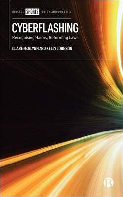 Cyberflashing: Recognising Harms, Reforming Laws by McGlynn, Clare