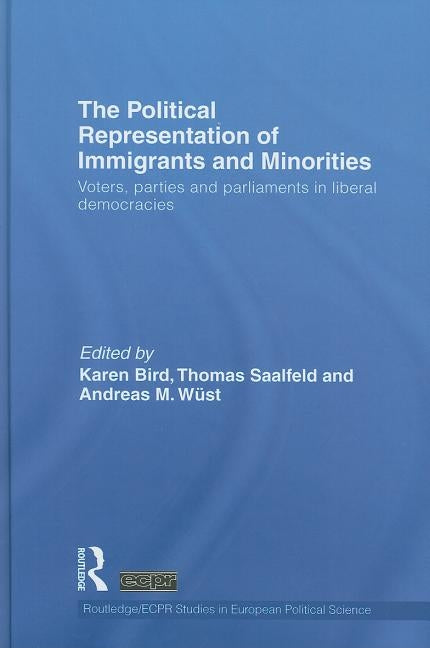 The Political Representation of Immigrants and Minorities: Voters, Parties and Parliaments in Liberal Democracies by Bird, Karen