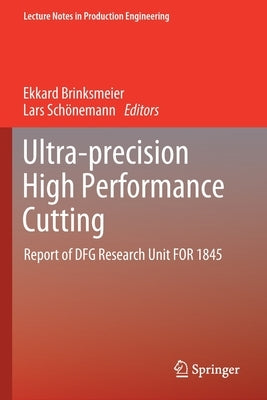 Ultra-Precision High Performance Cutting: Report of Dfg Research Unit for 1845 by Brinksmeier, Ekkard