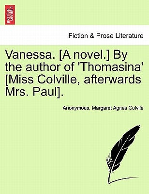 Vanessa. [A Novel.] by the Author of 'Thomasina' [Miss Colville, Afterwards Mrs. Paul]. by Anonymous