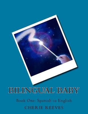 Bilingual Baby: Book One: Spanish to English by Reeves, Cherie Lynn