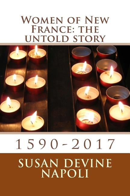 Women of New France: the untold story: 1590-2017 by Napoli, Susan Devine