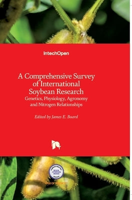 A Comprehensive Survey of International Soybean Research: Genetics, Physiology, Agronomy and Nitrogen Relationships by Board, James