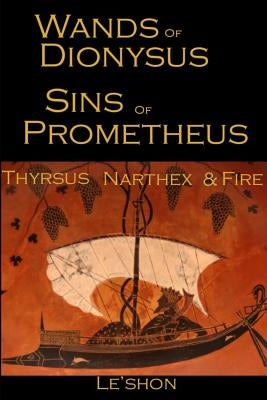 Wands of Dionysus Sins of Prometheus: Thyrsus Narthex & Fire by Le'shon, William