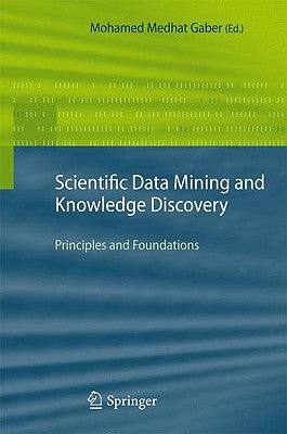 Scientific Data Mining and Knowledge Discovery: Principles and Foundations by Gaber, Mohamed Medhat