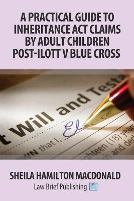 A Practical Guide to Inheritance Act Claims by Adult Children Post-Ilott v Blue Cross by MacDonald, Sheila Hamilton