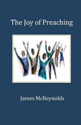The Joy of Preaching by McReynolds, James