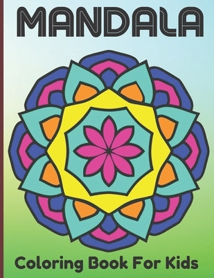 Mandala Coloring Book For Kids: The Art Of 100 Mandalas With A Kids Fun, Easy, and Relaxing Mandalas for Boys, Girls, and Beginners. by Publishing House, Roderick Prasad