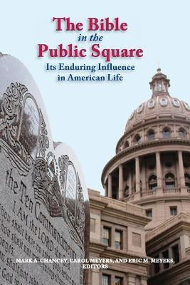 The Bible in the Public Square: Its Enduring Influence in American Life by Chancey, Mark