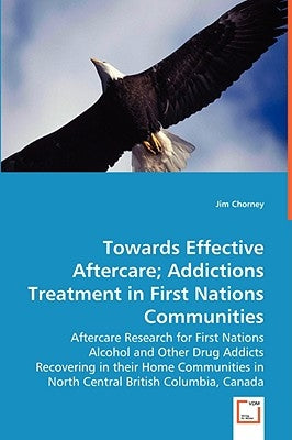 Towards Effective Aftercare; Addictions Treatment in First Nations Communities by Chorney, Jim