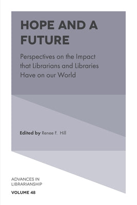 Hope and a Future: Perspectives on the Impact That Librarians and Libraries Have on Our World by Hill, Renee F.