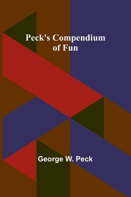 Peck's Compendium of Fun by Peck, George W.