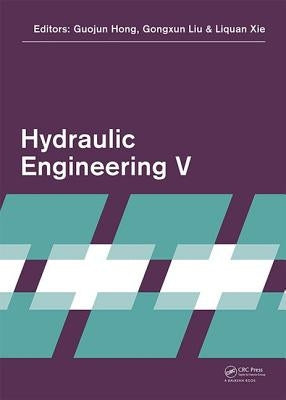 Hydraulic Engineering V: Proceedings of the 5th International Technical Conference on Hydraulic Engineering (Che V), December 15-17, 2017, Shanghai, P by Hong, Guojun