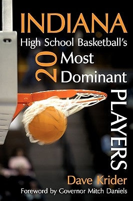 Indiana High School Basketball's 20 Most Dominant Players by Krider, Dave