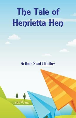The Tale of Henrietta Hen by Bailey, Arthur Scott