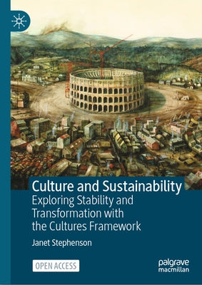 Culture and Sustainability: Exploring Stability and Transformation with the Cultures Framework by Stephenson, Janet
