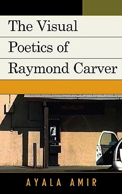 Visual Poetics of Raymond Carver by Amir, Ayala
