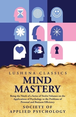 Mind Mastery Being the Ninth of a Series of Twelve Volumes by Society of Applied Psychology